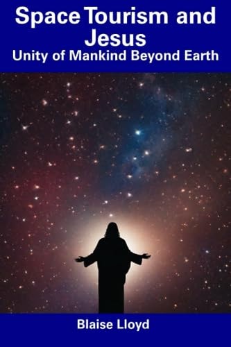 Space Tourism and Jesus Unity of Mankind Beyond Earth