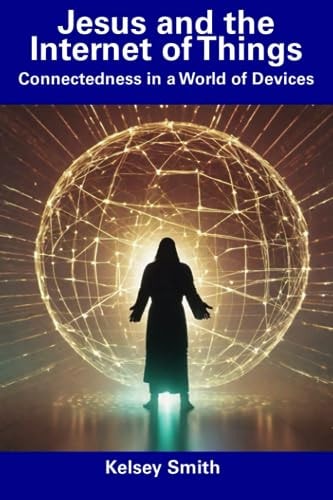 Jesus and the Internet of Things Connectedness in a World of Devices