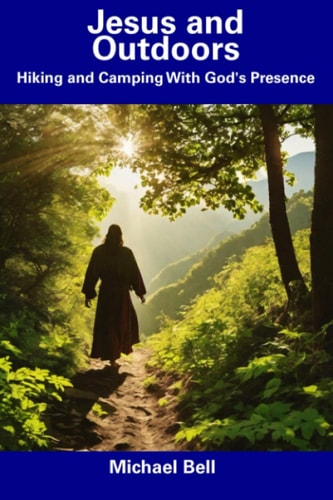 Jesus and Outdoors Hiking and Camping With God's Presence