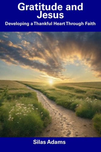 Gratitude and Jesus Developing a Thankful Heart Through Faith