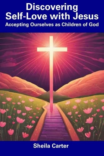 Discovering Self-Love with Jesus Accepting Ourselves as Children of God