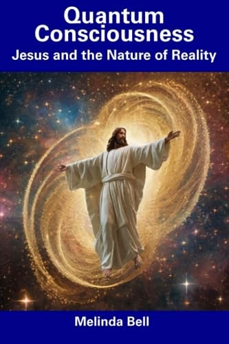 Quantum Consciousness Jesus and the Nature of Reality