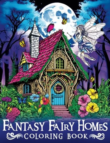 Fantasy Fairy Homes Coloring Book Enter a Realm of Beauty with Intricate Fantasy Fairy Homes Art