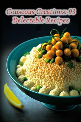 Couscous Creations 93 Delectable Recipes