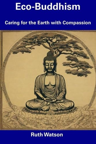 Eco-Buddhism Caring for the Earth with Compassion