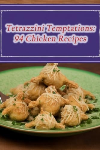 Tetrazzini Temptations 94 Chicken Recipes