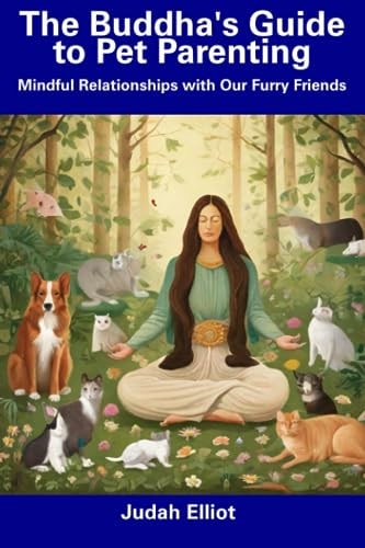 The Buddha's Guide to Pet Parenting Mindful Relationships with Our Furry Friends