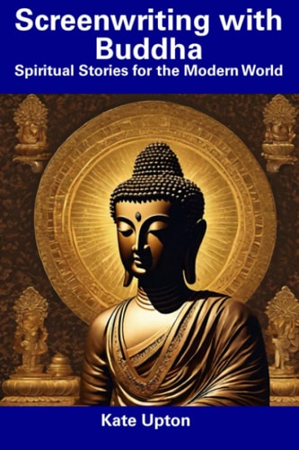 Screenwriting with Buddha Spiritual Stories for the Modern World