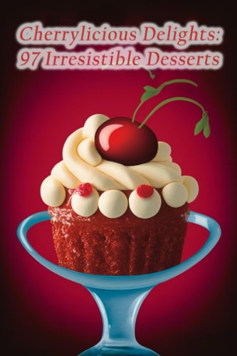 Cherrylicious Delights 97 Irresistible Desserts