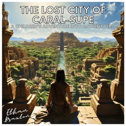 The Lost City of Caral-Supe A Children's Adventure Into Ancient Peru