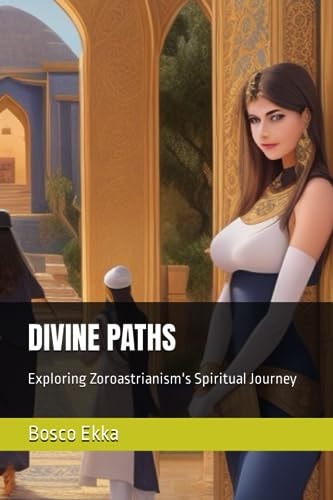 Divine Paths Exploring Zoroastrianism's Spiritual Journey