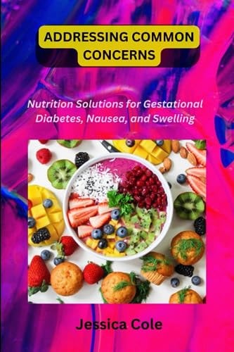 Addressing Common Concerns Nutrition Solutions for Gestational Diabetes, Nausea, and Swelling