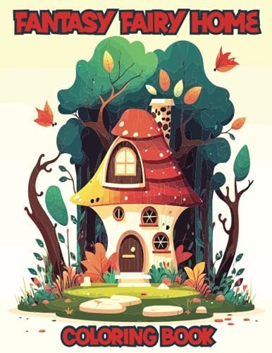 Fantasy Fairy Home Coloring Book Enchanting Dwellings: A Fantasy Fairy Home Coloring Adventure