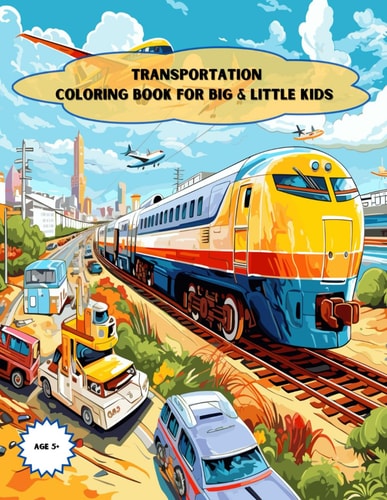 TRANSPORTATION COLORING BOOK FOR BIG & LITTLE KIDS An Exiting Activity Gift for the Big &... Little Kids in the Family