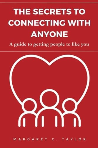 The Secrets to Connecting with Anyone A Guide to Getting People to Like You
