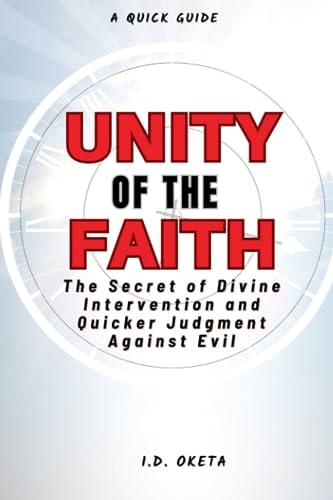 Unity of the Faith The Secret of Divine Intervention and Quicker Judgment Against Evil