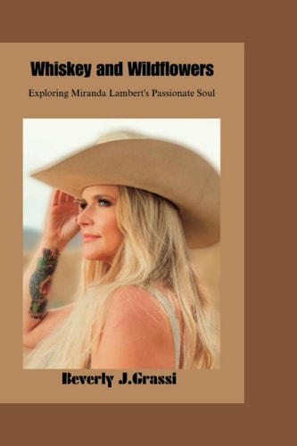 Whiskey and Wildflowers Exploring Miranda Lambert's Passionate Soul