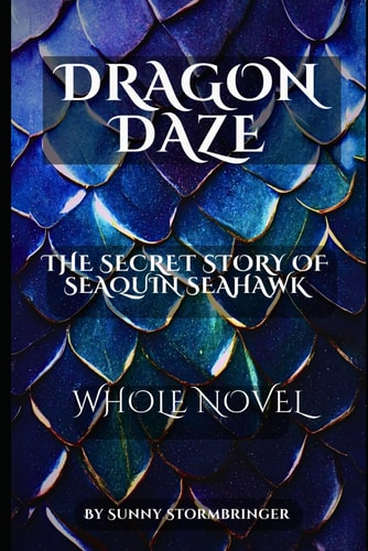 Dragon Daze The Secret Story of Seaquin Seahawk: Whole Novel