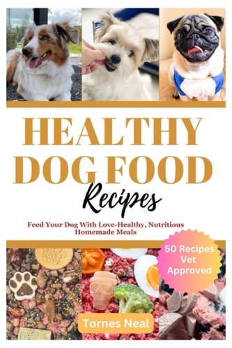 Healthy Dog Food Recipes Feed Your Dog With Love-Healthy, Nutritious Homemade Meals