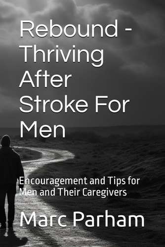 Rebound - Thriving After Stroke For Men Encouragement and Tips for Men and Their Caregivers