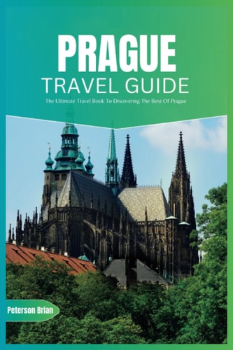 Prague Travel Guide 2024 The Ultimate Travel Book To Discovering The Best Of Prague (Czech)