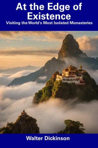 At the Edge of Existence Visiting the World's Most Isolated Monasteries