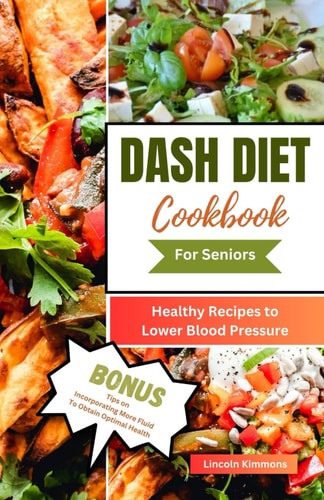 Dash Diet Cookbook for Seniors Healthy Recipes to Lower Blood Pressure