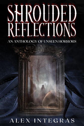 Shrouded Reflections An Anthology of Unseen Horrors