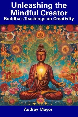 Unleashing the Mindful Creator Buddha's Teachings on Creativity