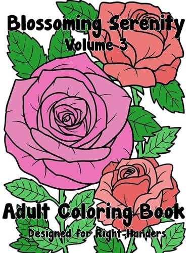 Blossoming Serenity Adult Flower Coloring Book with 57 Various Flower Designs for Relaxation and Stress Release Volume 3 (designed for Right-handed Individuals)
