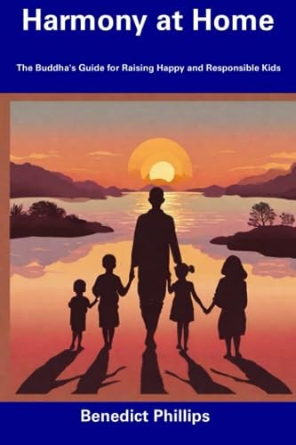 Harmony at Home The Buddha's Guide for Raising Happy and Responsible Kids