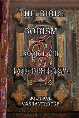 The Bible of Bobism Book I & II Easing Into the Night & Easing Into the Sequel