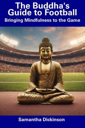 The Buddha's Guide to Football Bringing Mindfulness to the Game
