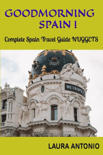 Goodmorning Spain ! Complete Spain Travel Guide NUGGETS