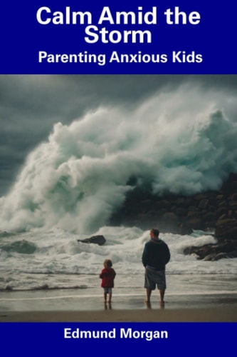 Calm Amid the Storm Parenting Anxious Kids