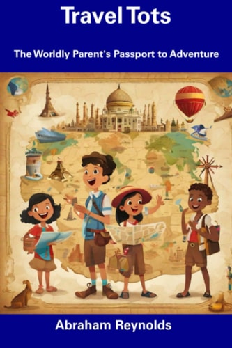 Travel Tots The Worldly Parent's Passport to Adventure