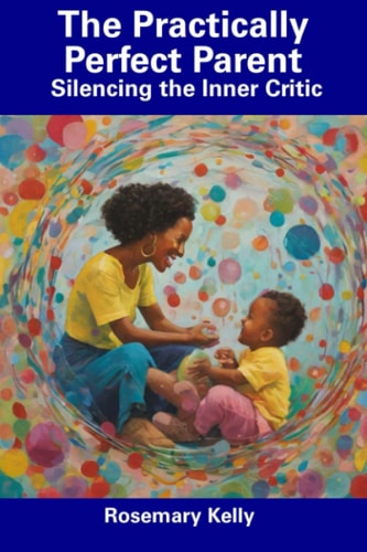 The Practically Perfect Parent Silencing the Inner Critic