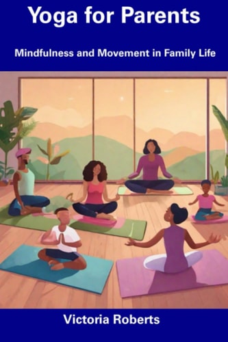 Yoga for Parents Mindfulness and Movement in Family Life