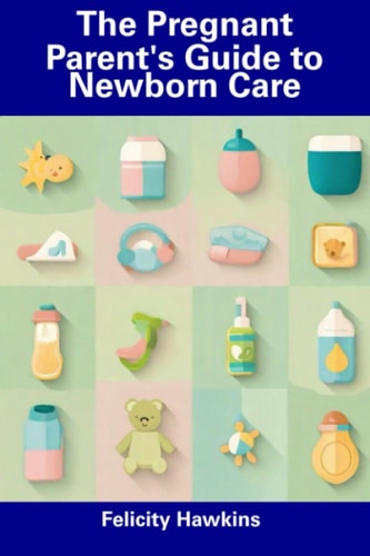The Pregnant Parent's Guide to Newborn Care