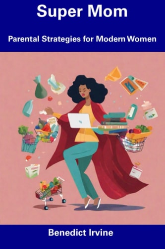 Super Mom Parental Strategies for Modern Women