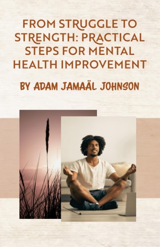 From Struggle to Strength Practical Steps for Mental Health Improvement