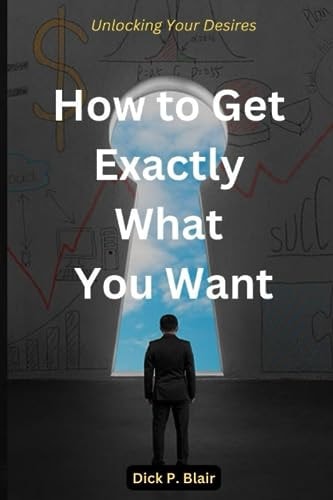 Unlocking Your Desires How to Get Exactly What You Want