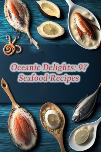 Oceanic Delights 97 Seafood Recipes