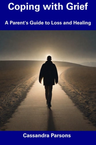 Coping with Grief A Parent's Guide to Loss and Healing