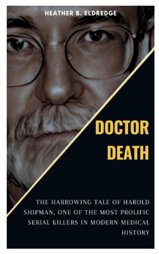 DOCTOR DEATH: The Harrowing Tale of Harold Shipman, one of the Most Prolific Serial Killers in Modern Medical History