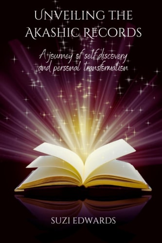 UNVEILING THE AKASHIC RECORDS A Journey of Self-discovery and Personal Transformation