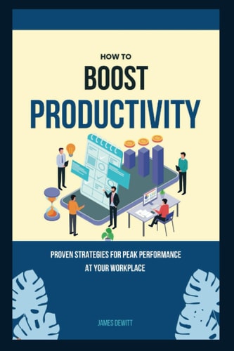 How to Boost Productivity Proven Strategies for Peak Performance at Your Workplace