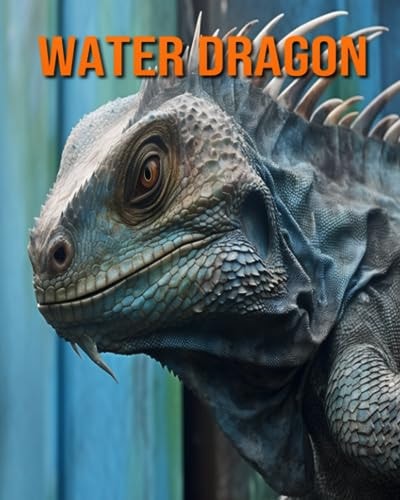 Water Dragon Amazing Photos and Fun Facts Book for Kids