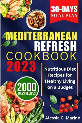 The Mediterranean Refresh Cookbook 2023 Nutritious Diet Recipes for Healthy Living on a Budget