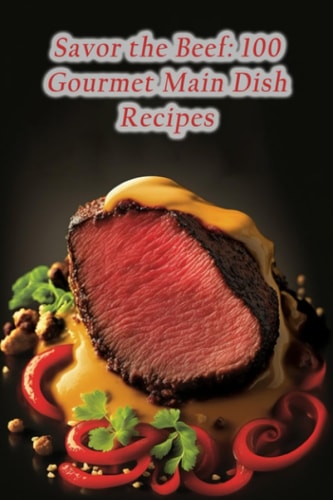 Savor the Beef 100 Gourmet Main Dish Recipes